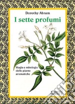 I sette profumi. Magia e mitologia delle piante aromatiche libro