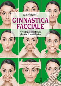Ginnastica facciale. Esercizi per mantenere giovane il proprio viso. Nuova ediz. libro