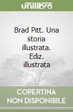 Brad Pitt. Una storia illustrata. Ediz. illustrata