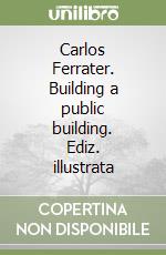 Carlos Ferrater. Building a public building. Ediz. illustrata