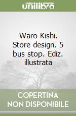 Waro Kishi. Store design. 5 bus stop. Ediz. illustrata libro