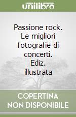 Passione rock. Le migliori fotografie di concerti. Ediz. illustrata libro