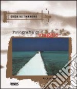 Fotografia di viaggio. Ediz. illustrata libro