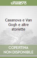 Casanova e Van Gogh e altre storiette libro