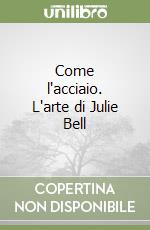 Come l'acciaio. L'arte di Julie Bell libro