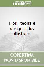 Fiori: teoria e design. Ediz. illustrata libro