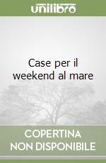 Case per il weekend al mare libro