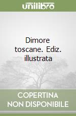 Dimore toscane. Ediz. illustrata