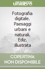 Fotografia digitale. Paesaggi urbani e naturali. Ediz. illustrata libro