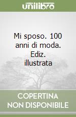 Mi sposo. 100 anni di moda. Ediz. illustrata libro