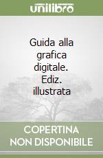 Guida alla grafica digitale. Ediz. illustrata libro