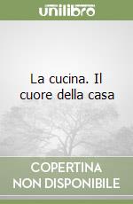 La cucina. Il cuore della casa libro