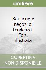 Boutique e negozi di tendenza. Ediz. illustrata libro