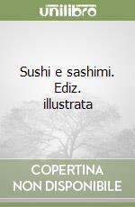 Sushi e sashimi. Ediz. illustrata libro