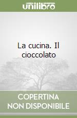 La cucina. Il cioccolato libro