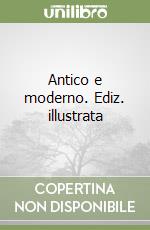Antico e moderno. Ediz. illustrata libro