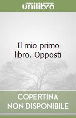 Il mio primo libro. Opposti
