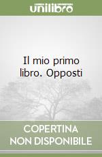 Il mio primo libro. Opposti libro