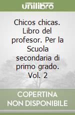 Chicos chicas. Libro del profesor. Per la Scuola secondaria di primo grado. Vol. 2 libro