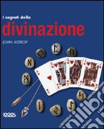 I segreti della divinazione. Ediz. illustrata libro