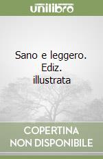 Sano e leggero. Ediz. illustrata