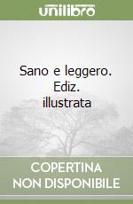 Sano e leggero. Ediz. illustrata libro