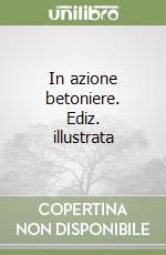 In azione betoniere. Ediz. illustrata libro