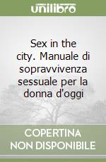 Sex in the city. Manuale di sopravvivenza sessuale per la donna d'oggi libro