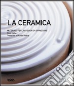 La ceramica. Materiali per un design di ispirazione. Ediz. illustrata libro