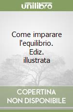 Come imparare l'equilibrio. Ediz. illustrata libro