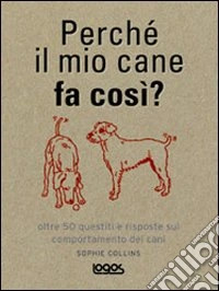 Perché il mio cane fa così? libro