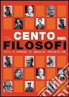 Cento filosofi. Vita e opere di grandi pensatori libro