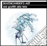 Skateboarder's art dai graffiti alle tele. Ediz. illustrata libro