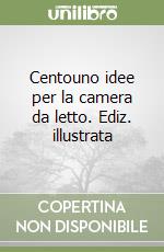 Centouno idee per la camera da letto. Ediz. illustrata libro