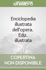 Enciclopedia illustrata dell'opera. Ediz. illustrata libro