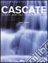 Cascate. Cateratte, rapide e salti d'acqua di tutto il mondo libro