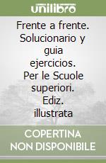 Frente a frente. Solucionario y guia ejercicios. Per le Scuole superiori. Ediz. illustrata libro