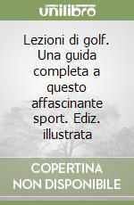 Lezioni di golf. Una guida completa a questo affascinante sport. Ediz. illustrata libro