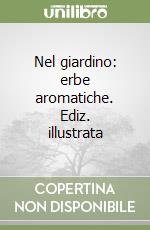 Nel giardino: erbe aromatiche. Ediz. illustrata libro