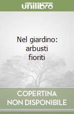 Nel giardino: arbusti fioriti libro