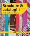 Brochure & cataloghi. Tecniche e finiture di stampa. Ediz. illustrata libro