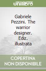 Gabriele Pezzini. The warrior designer. Ediz. illustrata libro