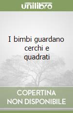 I bimbi guardano cerchi e quadrati libro