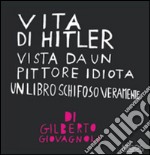 Vita di Hitler vista da un pittore idiota. Un libro schifoso veramente. Ediz. illustrata