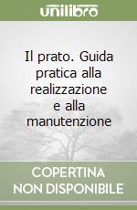 Il prato. Guida pratica alla realizzazione e alla manutenzione libro