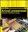 Articoli promozionali. Tecniche e finiture di stampa. Ediz. illustrata libro