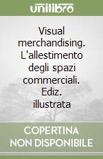 Visual merchandising. L'allestimento degli spazi commerciali. Ediz. illustrata libro