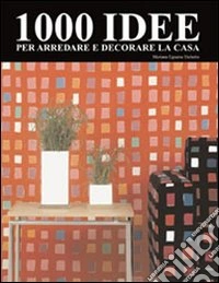 1000 idee per arredare e decorare la casa libro