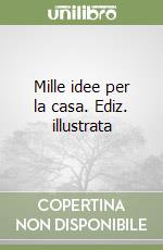 Mille idee per la casa. Ediz. illustrata