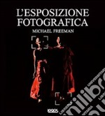 L'esposizione fotografica. Ediz. illustrata libro